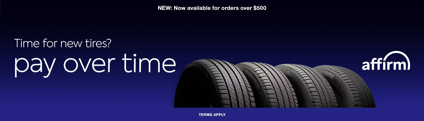 Time for New Tires? Pay over time. Terms apply. Affirm.