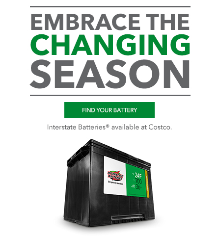 Embrace the Changing Season. Interstate Batteries available at Costco.