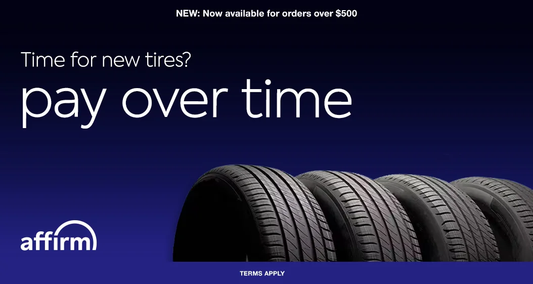 Time for New Tires? Pay over time. Terms apply. Affirm.