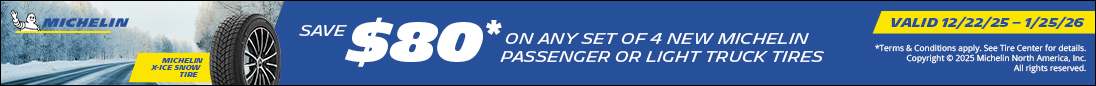 Save $80 on any Set of 4 New Michelin Tires. 12/22/25 - 1/25/26.