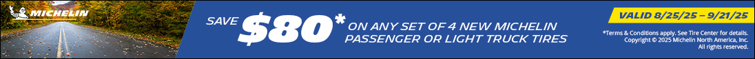 Save $80 on any Set of 4 New Michelin Tires. 08/25/25 - 09/21/25.