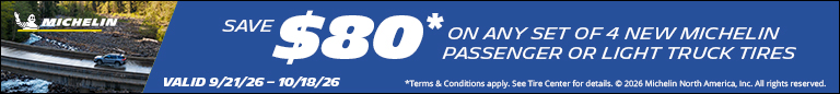 Save $80  Off on purchases of 4 or more Michelin Tires.